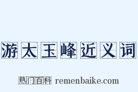 游太玉峰近义词是什么意思的图片